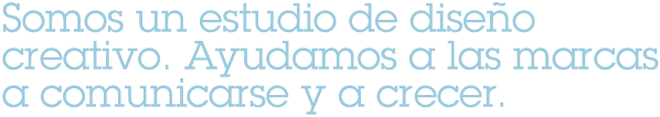 Somos un estudio de diseño creativo, ayudando a las marcas a comunicarse y a crecer.